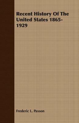 Recent History of the United States 1865-1929 by Frederic L. Paxson
