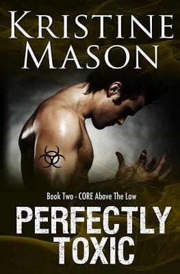 Perfectly Toxic: Book 2 C.O.R.E. Above the Law by Kristine Mason