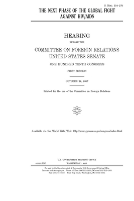 The next phase of the global fight against HIV/AIDS by Committee on Foreign Relations (senate), United States Congress, United States Senate