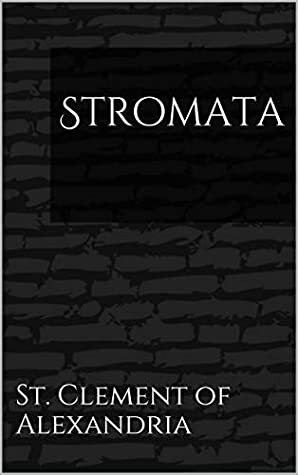 Stromata by D.P. Curtin, W.H. Fremantle, G. Lewis, W.G. Martley, St. Clement of Alexandria