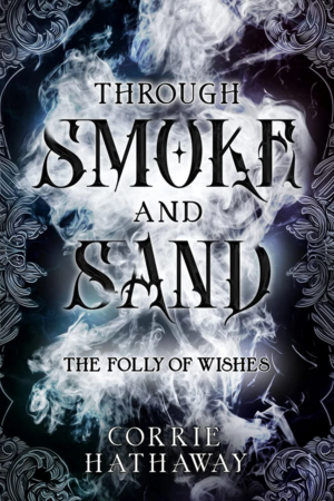 Through Smoke and Sand: The Folly of Wishes by Corrie Hathaway