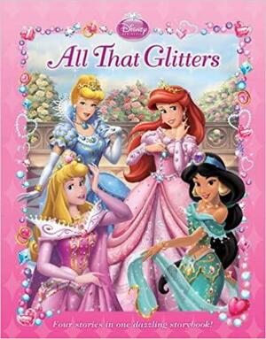 Disney Princess:All That Glitters by Lara Bergen