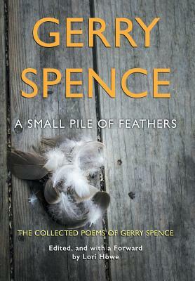 A Small Pile of Feathers: The Collected Poems of Gerry Spence by Gerry Spence
