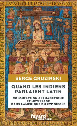 Quand les Indiens parlaient latin: Colonisation alphabétique et métissage dans l'Amérique du XVIe siècle by Serge Gruzinski