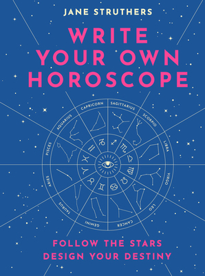 Write Your Own Horoscope: Follow the Stars, Design Your Destiny by Jane Struthers