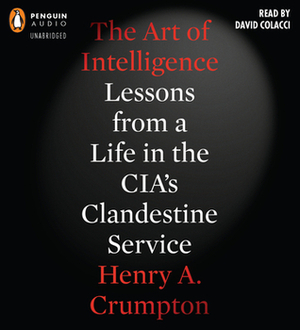 The Art of Intelligence by Henry A. Crumpton, David Colacci