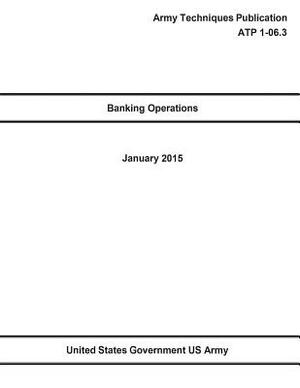 Army Techniques Publication Banking Operations ATP 1-06.3 January 2015 by United States Government Us Army