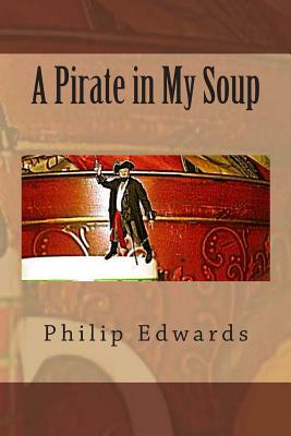 A Pirate in My Soup by Philip Edwards, Jacqueline Edwards