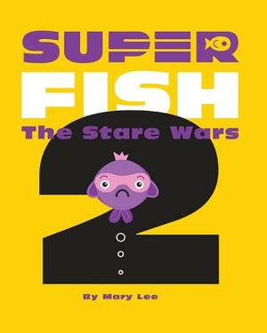 Super Fish 2: The Stare Wars by Mary Lee