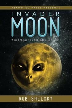 Invader Moon: Who Brought Us the Moon and Why? by Rob Shelsky