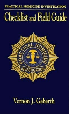 Practical Homicide Investigation: Checklist and Field Guide by Vernon J. Geberth