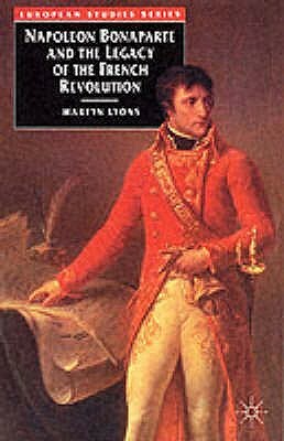 Napoleon Bonaparte and the Legacy of the French Revolution by Martyn Lyons