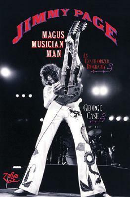 Jimmy Page: Magus, Musician, Man: An Unauthorized Biography by George Case