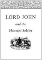 Lord John and the Haunted Soldier by Diana Gabaldon