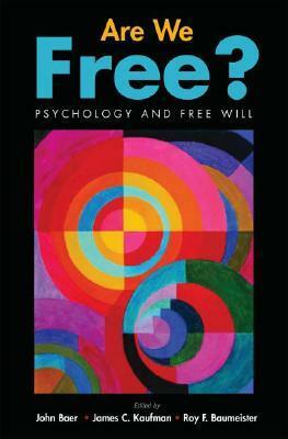 Are We Free?: Psychology and Free Will by James C. Kaufman, Roy F. Baumeister, John Baer