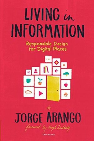 Living in Information: Responsible Design for Digital Places by Jorge Arango