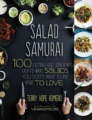 Salad Samurai: 100 Cutting-Edge, Ultra-Hearty, Easy-To-Make Salads You Don't Have to Be Vegan to Love by Terry Hope Romero