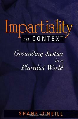 Impartiality in Context: Grounding Justice in a Pluralist World by Shane O'Neill
