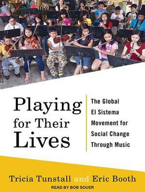 Playing for Their Lives: The Global El Sistema Movement for Social Change Through Music by Eric Booth, Tricia Tunstall