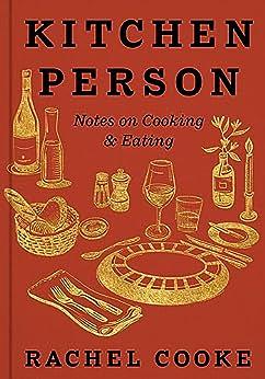 Kitchen Person: Notes on Cooking and Eating by Rachel Cooke
