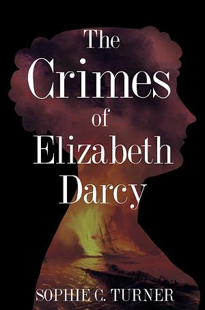 The Crimes of Elizabeth Darcy by Sophie C. Turner