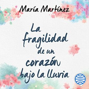 La fragilidad de un corazón bajo la lluvia by María Martínez