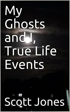 My Ghosts and I, True Life Events by Scott Jones