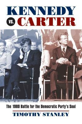 Kennedy vs. Carter: The 1980 Battle for the Democratic Party's Soul by Timothy Stanley