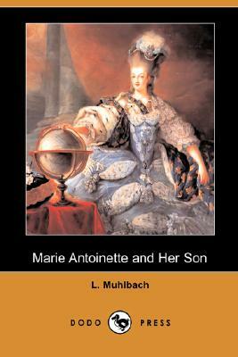 Marie Antoinette and Her Son (Dodo Press) by L. Muhlbach