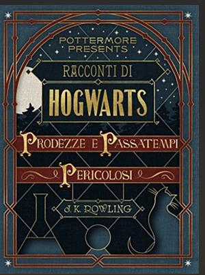 Racconti di Hogwarts: prodezze e passatempi pericolosi by J.K. Rowling