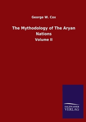 The Mythodology of The Aryan Nations: Volume II by George W. Cox