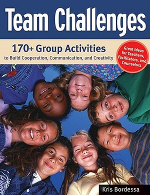 Team Challenges: 170+ Group Activities to Build Cooperation, Communication, and Creativity by Kris Bordessa