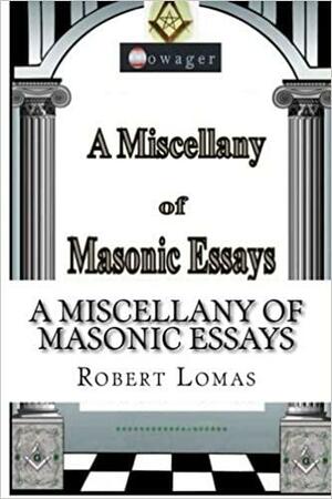 A Miscellany of Masonic Essays: (1995-2012) by Robert Lomas