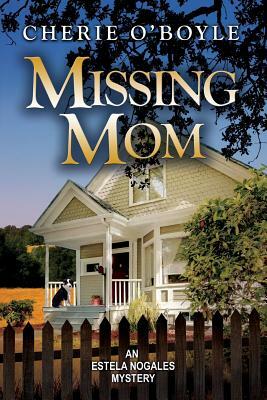 Missing Mom: Estela Nogales Mystery Book 3 by Cherie O'Boyle