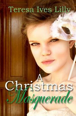 A Christmas Masquerade by Teresa Ives Lilly