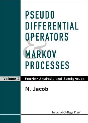 Pseudo Differential Operators and Markov Processes, Volume I: Fourier Analysis and Semigroups by Niels Jacob