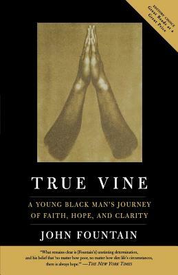 True Vine: A Young Black Man's Journey of Faith, Hope and Clarity by John W. Fountain