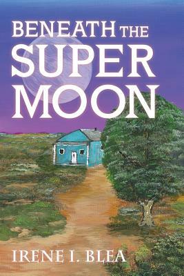 Beneath the Super Moon by Irene I. Blea