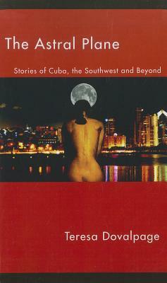 Astral Plane:: Stories of Cuba, the Southwest, and Beyond by Teresa Dovalpage
