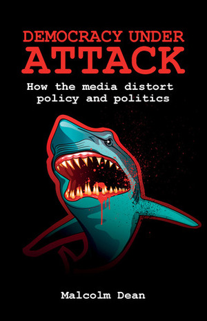 Democracy under Attack: How the Media Distort Policy and Politics by Malcolm Dean