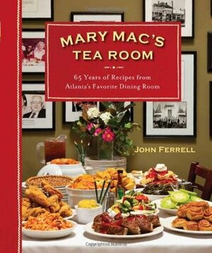 Mary Mac's Tea Room: 70 Years of Recipes from Atlanta's Favorite Dining Room by John Ferrell