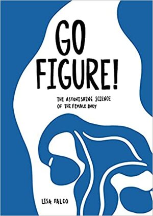 Go Figure!: The astonishing science of the female body by Lisa Falco