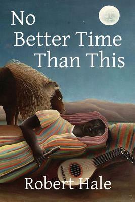 No Better Time Than This by Robert Hale