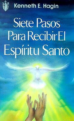 Siete Pasos Para Redibir El Espiritu Santo (Seven Vital Steps to Receiving the Holy Spirit) by Kenneth E. Hagin