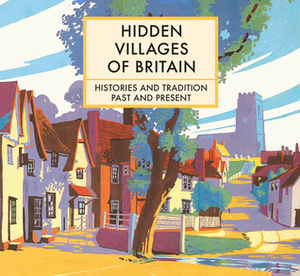 Hidden Villages of Britain: Histories and Tradition Past and Present by Clare Gogerty