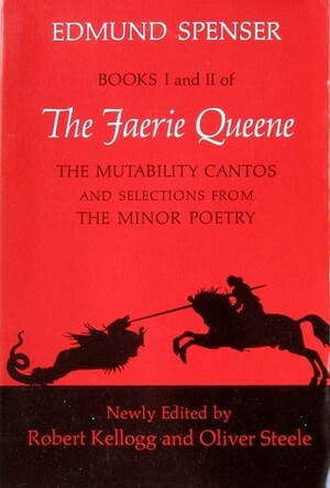 Faerie Queene: The Mutability Cantos and Selections from the Minor Poems, Bks. 1 and 2 by Oliver Steele, Edmund Spenser, Robert H. Kellogg