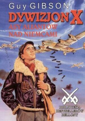 Dywizjon X Asy aliantów nad Niemcami by Guy Gibson