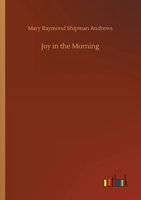 Joy in the Morning by Mary Raymond Shipman Andrews