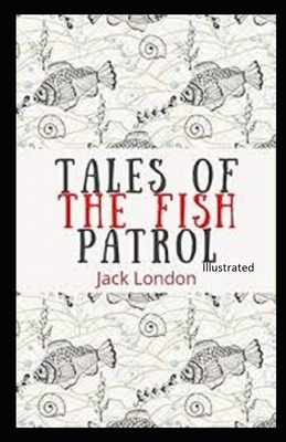 Tales of the Fish Patrol Illustrated by Jack London