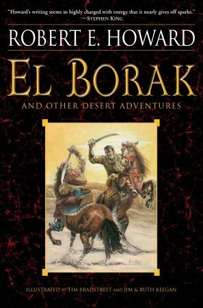 El Borak and Other Desert Adventures by Robert E. Howard, Ruth Keegan, Jim Keegan, Tim Bradstreet